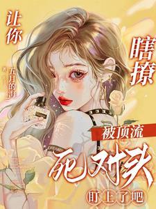 让你瞎撩,被顶流死对头盯上了吧 让你瞎撩,被顶流死对头盯上了吧